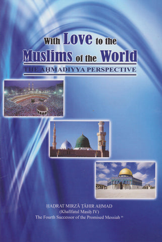 With Love to the Muslims of the World – The Ahmadiyya Perspective